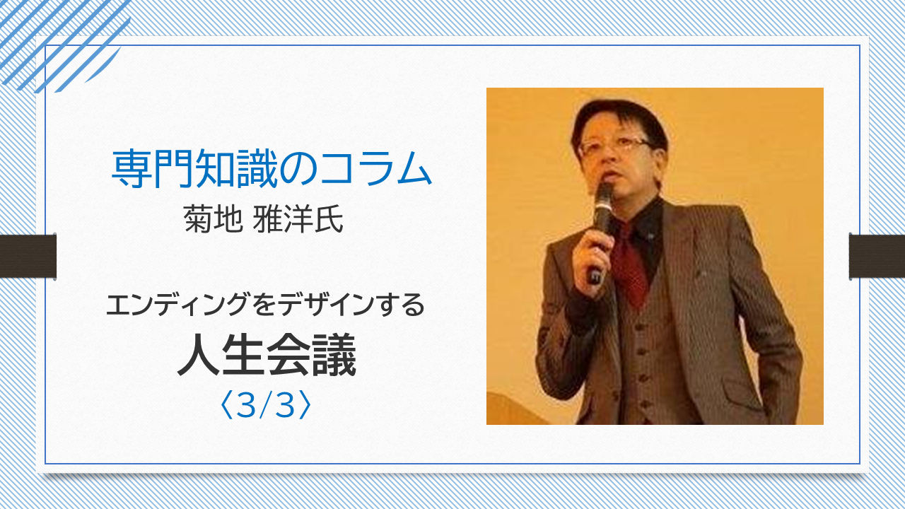 研修で使える便利なダウンロード資料付き【菊地 雅洋氏コラム】エンディングをデザインする人生会議〈3/3〉