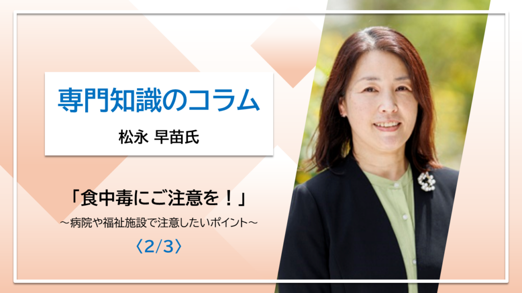 【松永早苗氏コラム】食中毒にご注意を！～病院や福祉施設で注意したいポイント～〈2/3〉