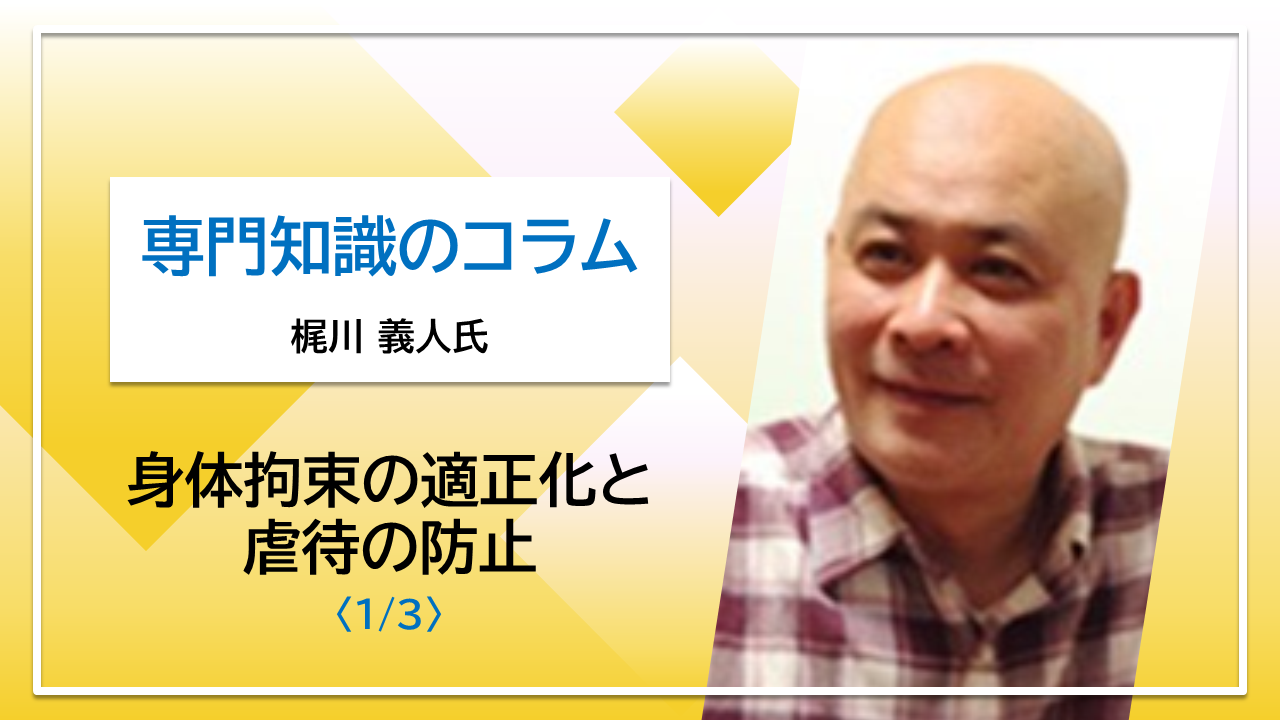 【梶川義人氏コラム】身体拘束の適正化と虐待の防止〈1/3〉