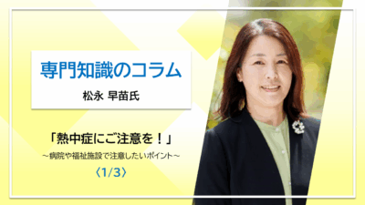 【松永早苗氏コラム】熱中症にご用心！～病院や福祉施設で注意したいポイント～〈1/3〉