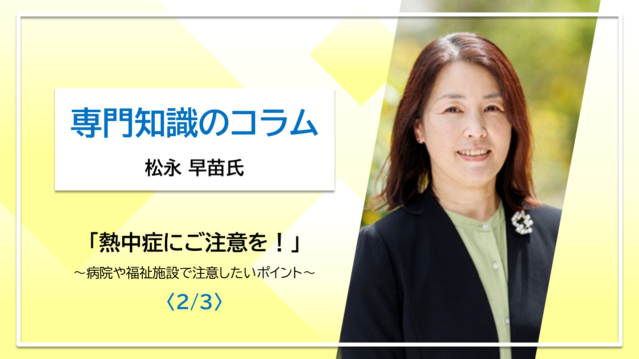 【松永早苗氏コラム】熱中症にご用心！～病院や福祉施設で注意したいポイント～〈2/3〉