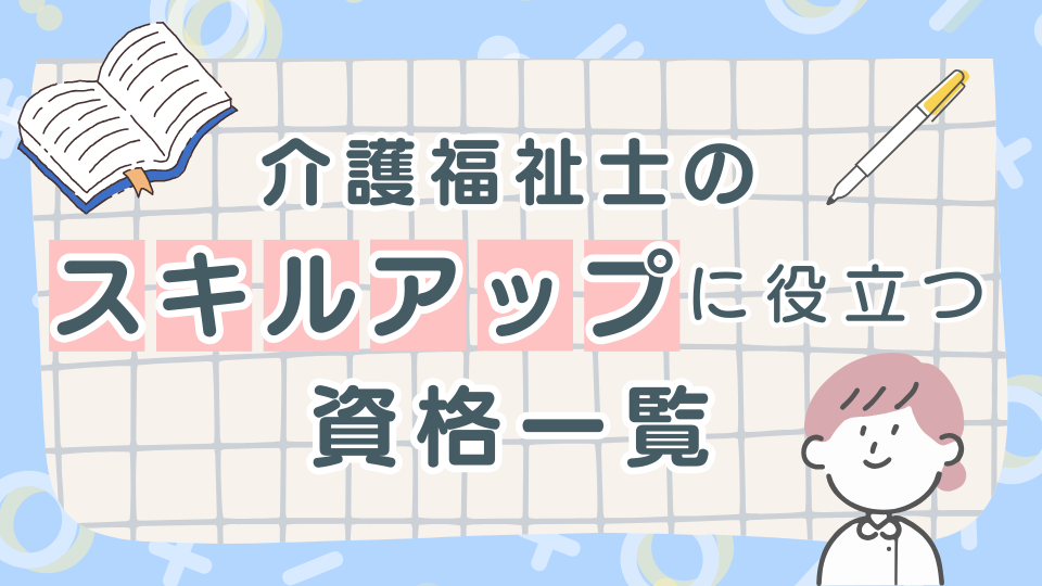 介護福祉士のスキルアップに役立つ資格一覧