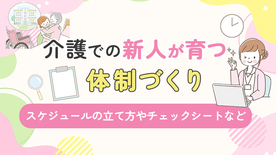 介護での新人が育つ体制づくり｜スケジュールの立て方やチェックシートなど