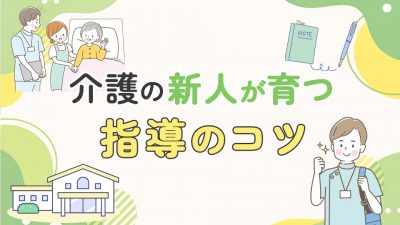 介護の新人が育つ指導のコツ