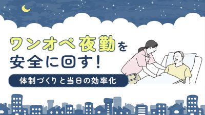 ワンオペ夜勤を安全に回す！体制づくりと当日の効率化